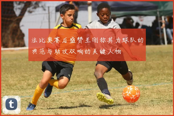 法比奥赛后盛赞王刚称其为球队的典范与助攻双响的关键人物