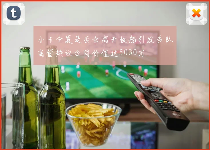 小卡今夏是否会离开快船引发多队高管热议合同价值达5030万