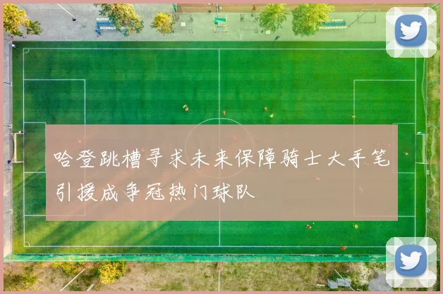 哈登跳槽寻求未来保障骑士大手笔引援成争冠热门球队